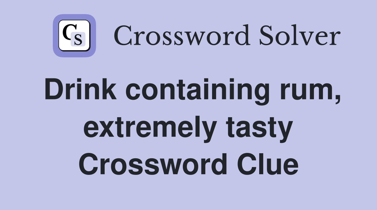 Drink containing rum, extremely tasty Crossword Clue