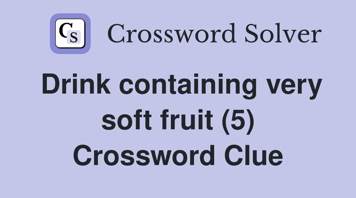 Drink containing very soft fruit (5) Crossword Clue