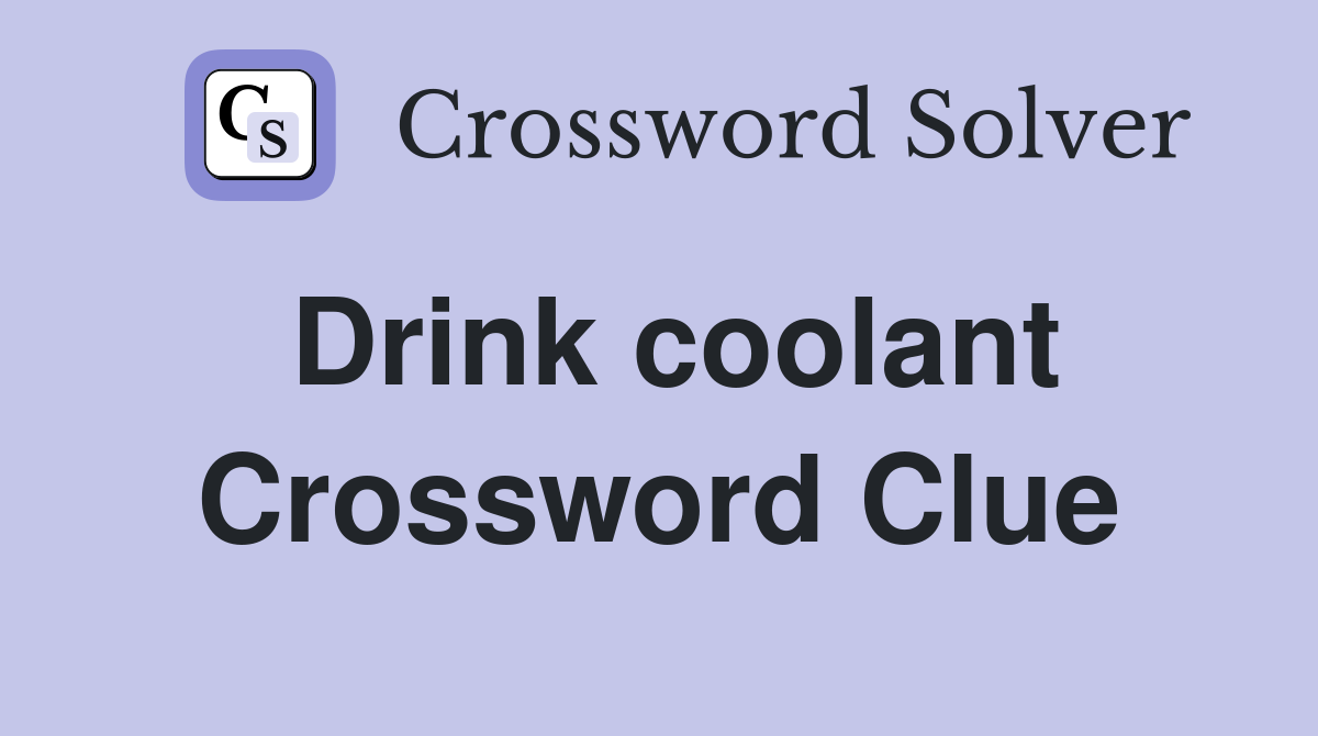 Drink coolant Crossword Clue