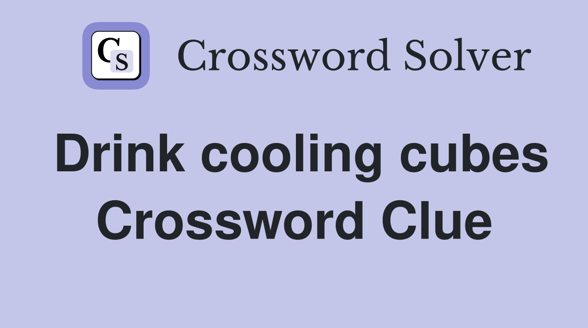 Drink cooling cubes Crossword Clue