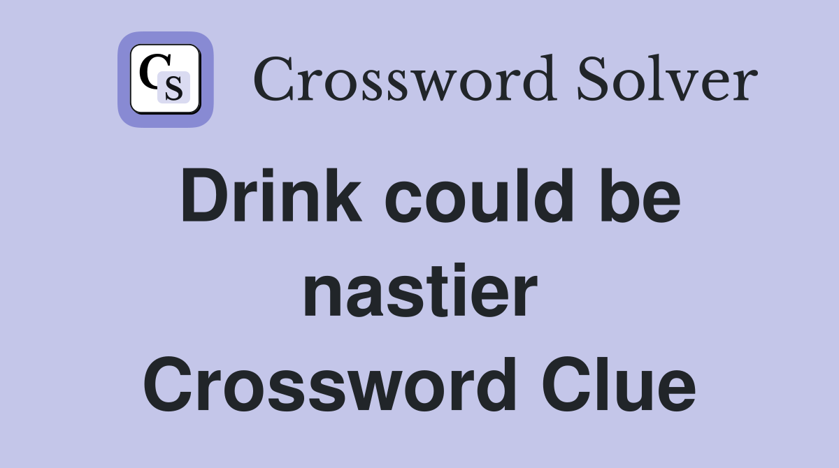 Drink could be nastier Crossword Clue