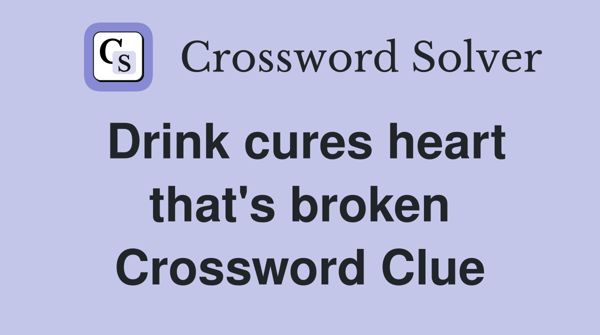 Drink cures heart that's broken Crossword Clue