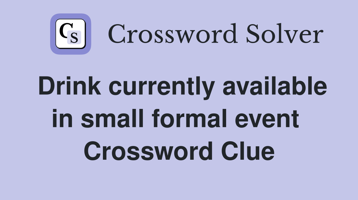Drink currently available in small formal event  Crossword Clue