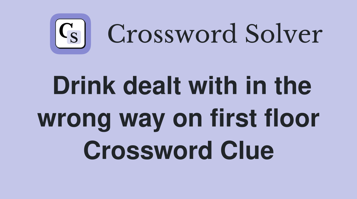 Drink dealt with in the wrong way on first floor Crossword Clue