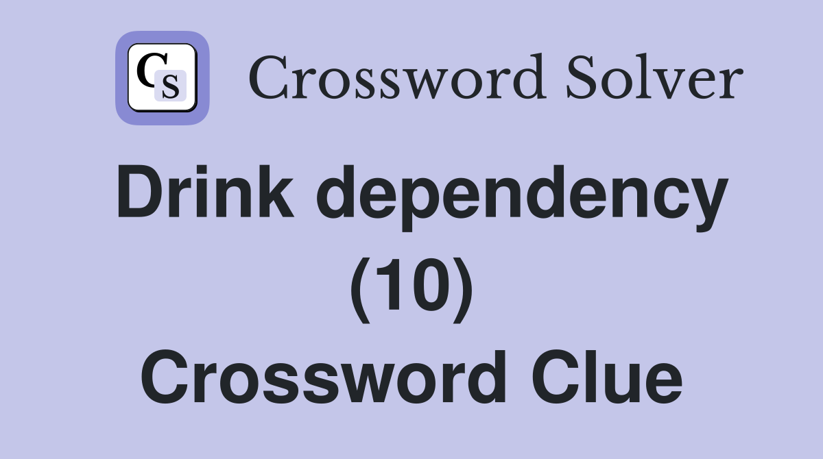 Drink dependency (10) Crossword Clue