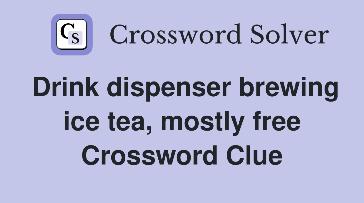 Drink dispenser brewing ice tea, mostly free Crossword Clue