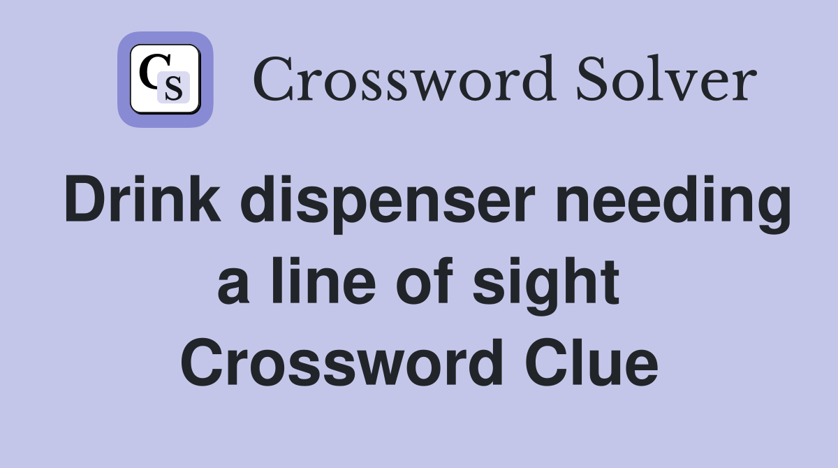 Drink dispenser needing a line of sight Crossword Clue