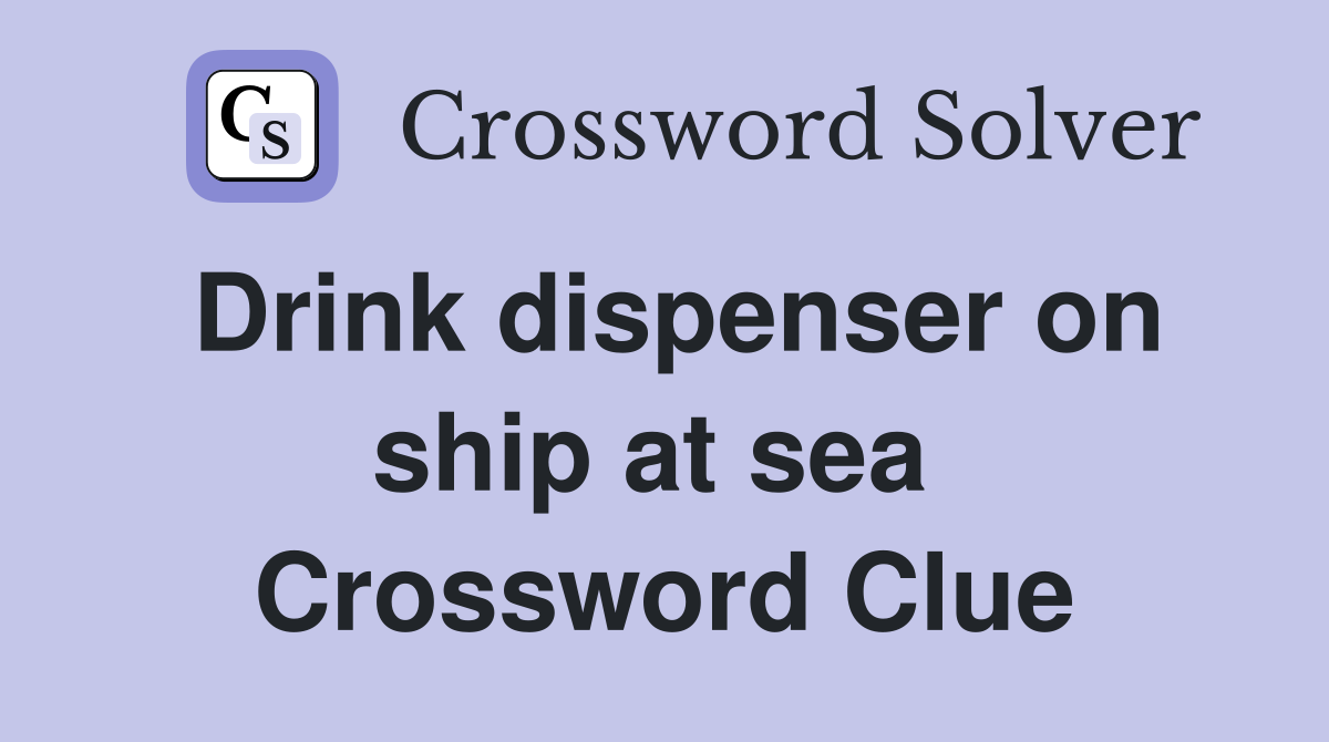 Drink dispenser on ship at sea  Crossword Clue