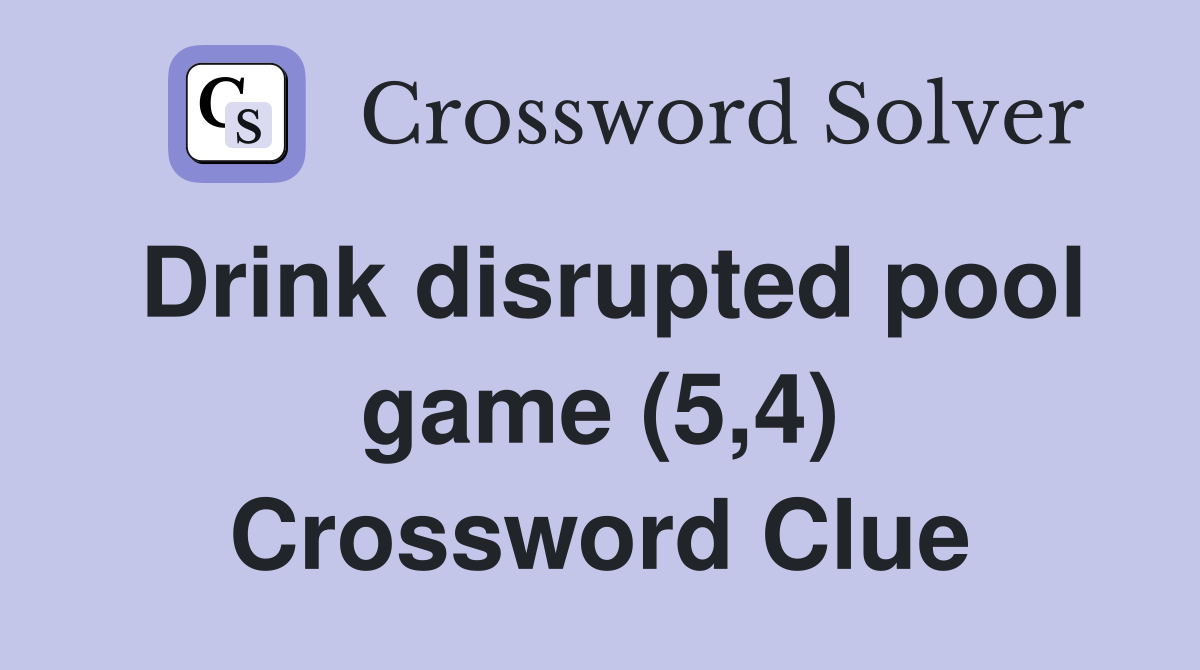 Drink disrupted pool game (5,4) Crossword Clue