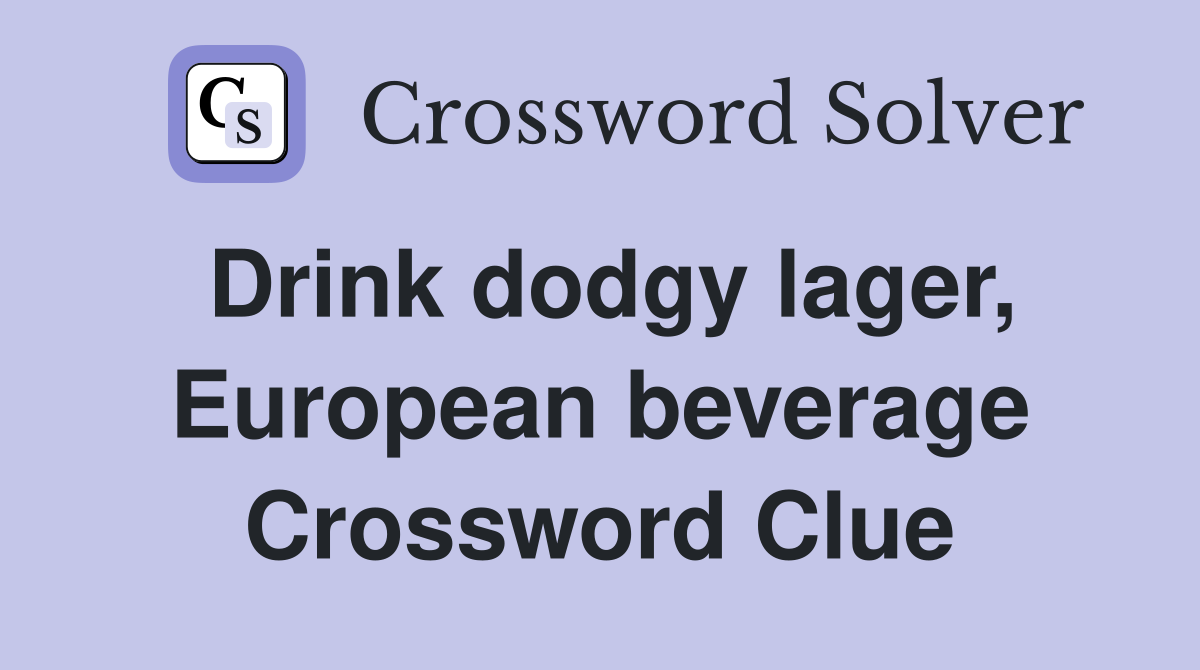 Drink dodgy lager, European beverage Crossword Clue
