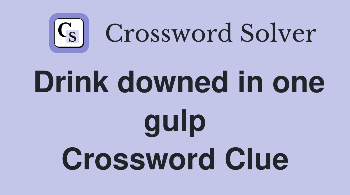 Drink downed in one gulp Crossword Clue