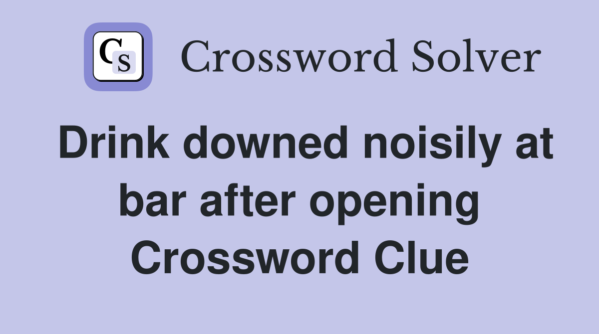 Drink downed noisily at bar after opening Crossword Clue