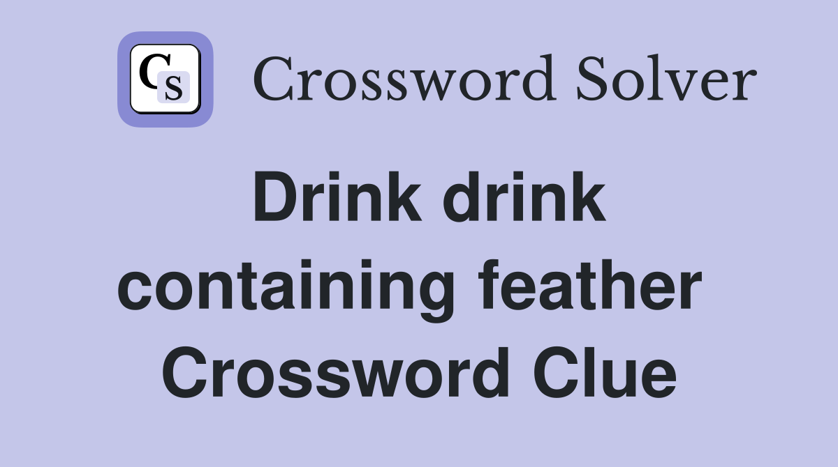 Drink drink containing feather  Crossword Clue