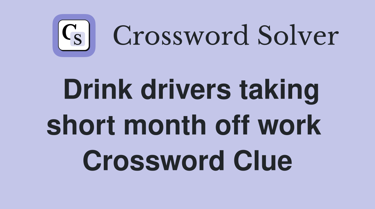 Drink drivers taking short month off work  Crossword Clue