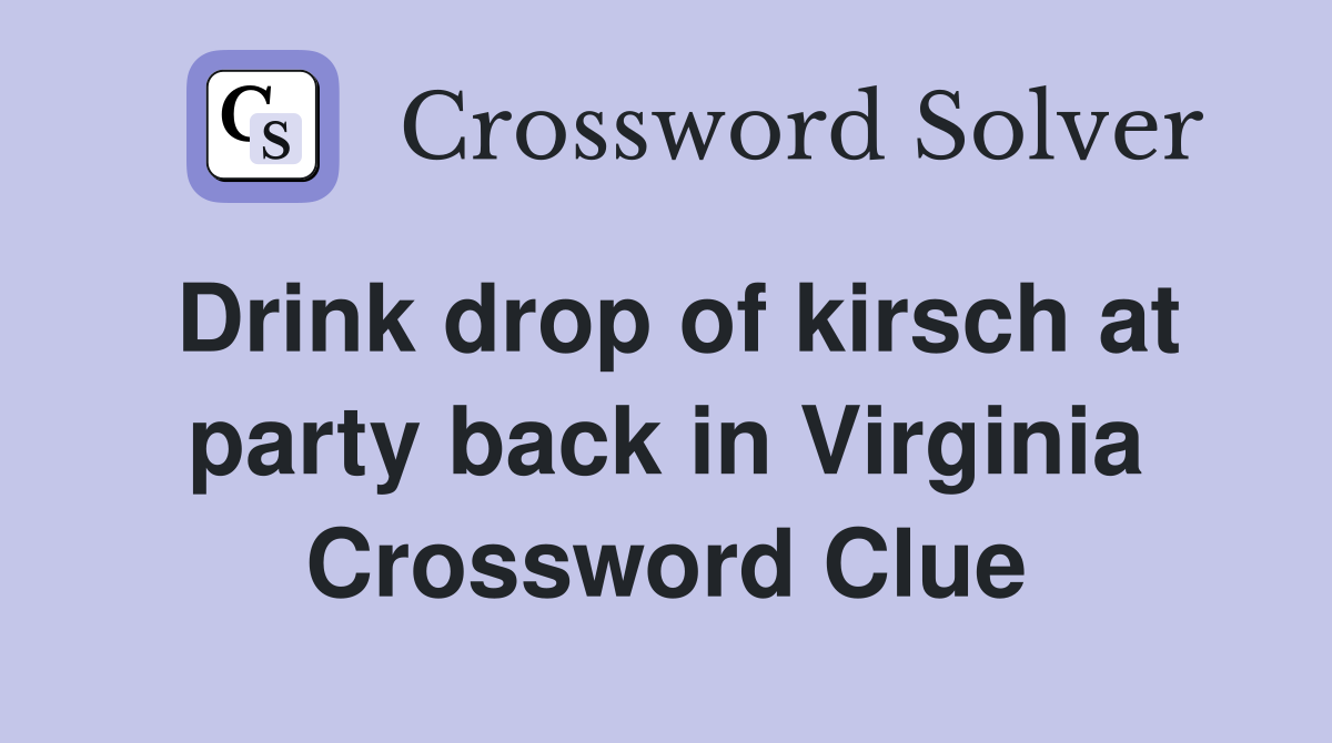 Drink drop of kirsch at party back in Virginia Crossword Clue