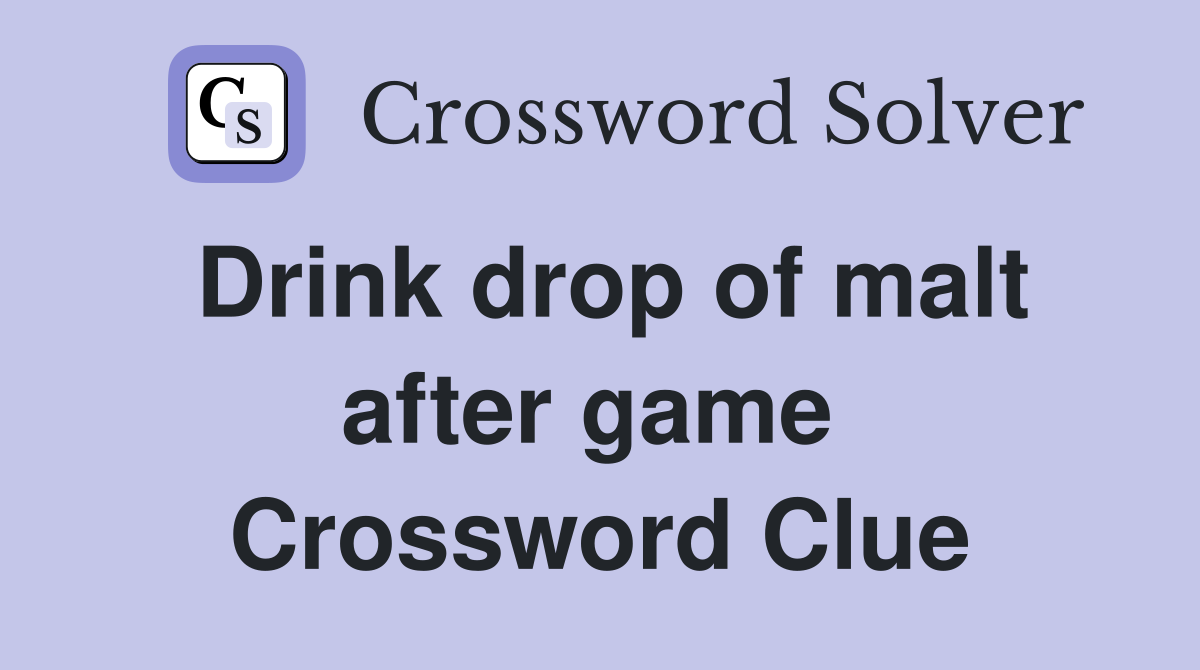 Drink drop of malt after game  Crossword Clue