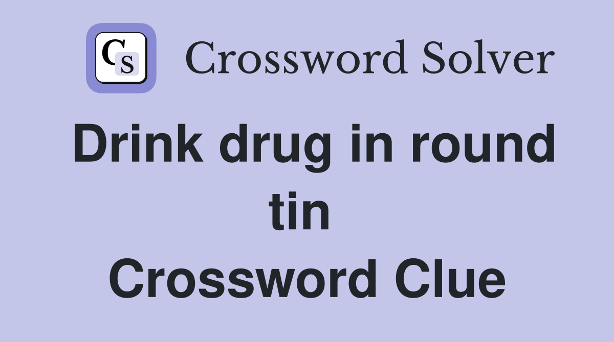 Drink drug in round tin  Crossword Clue