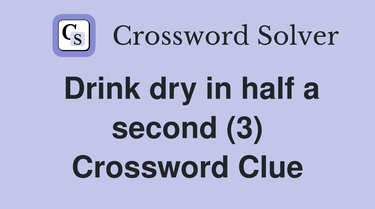 Drink dry in half a second (3) Crossword Clue