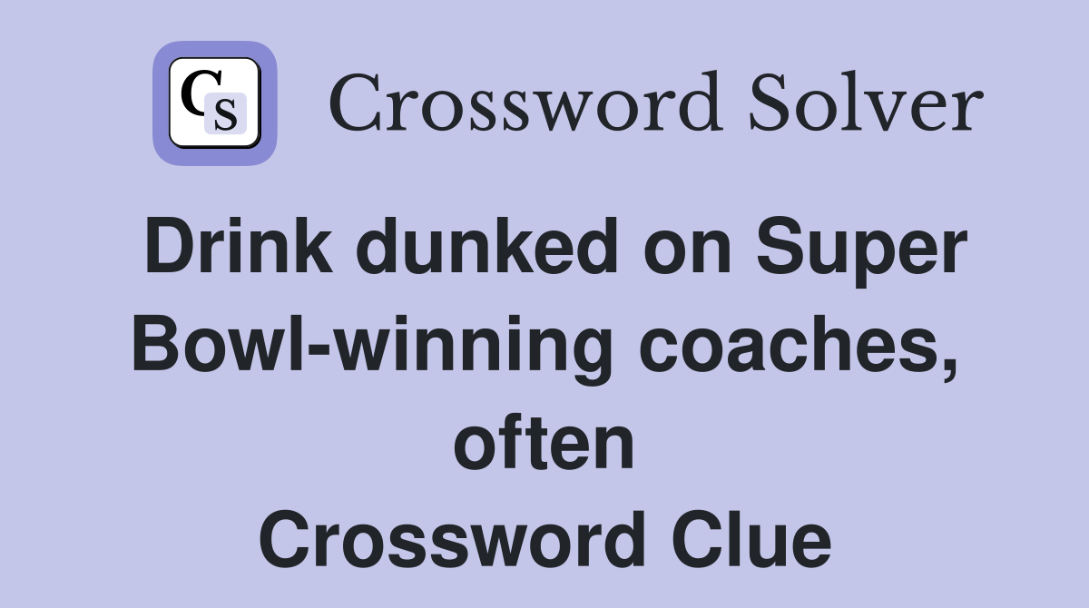 Drink dunked on Super Bowl-winning coaches, often Crossword Clue