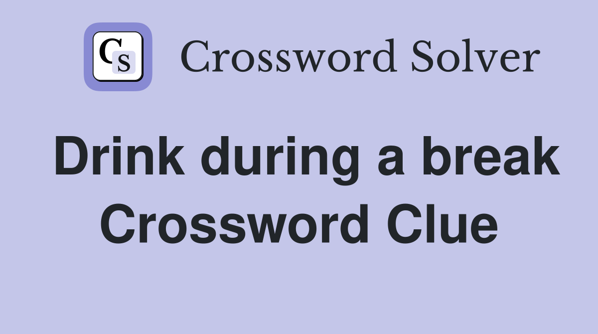 Drink during a break Crossword Clue