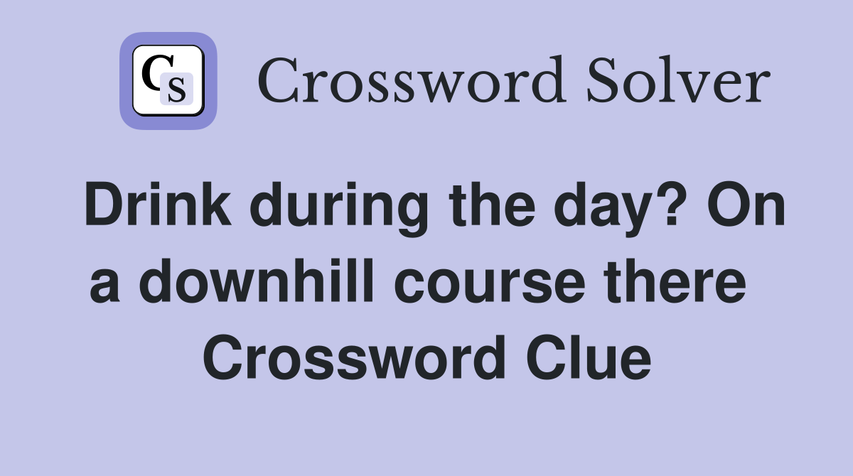 Drink during the day? On a downhill course there  Crossword Clue