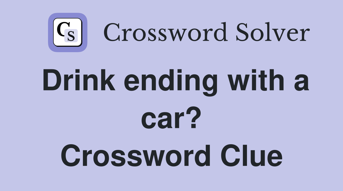 Drink ending with a car? Crossword Clue