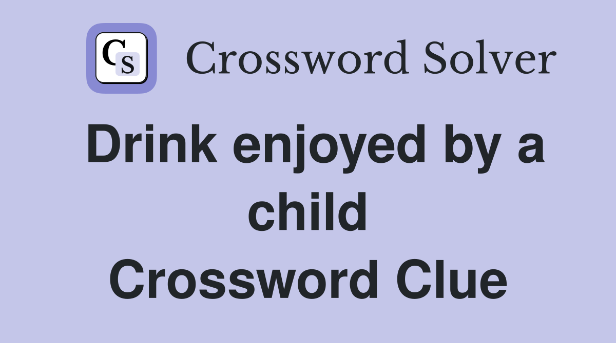Drink enjoyed by a child Crossword Clue