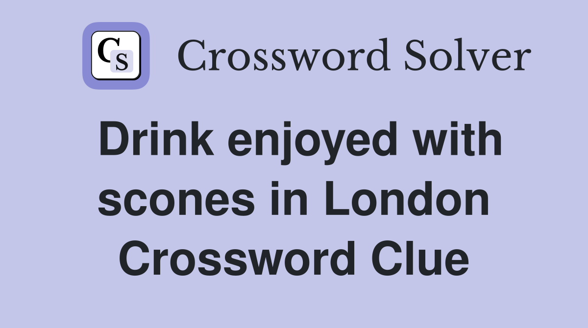 Drink enjoyed with scones in London Crossword Clue