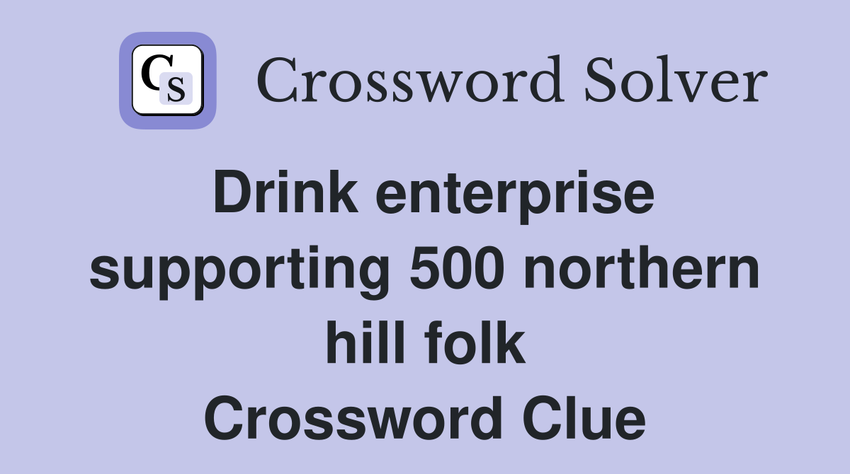 Drink enterprise supporting 500 northern hill folk Crossword Clue