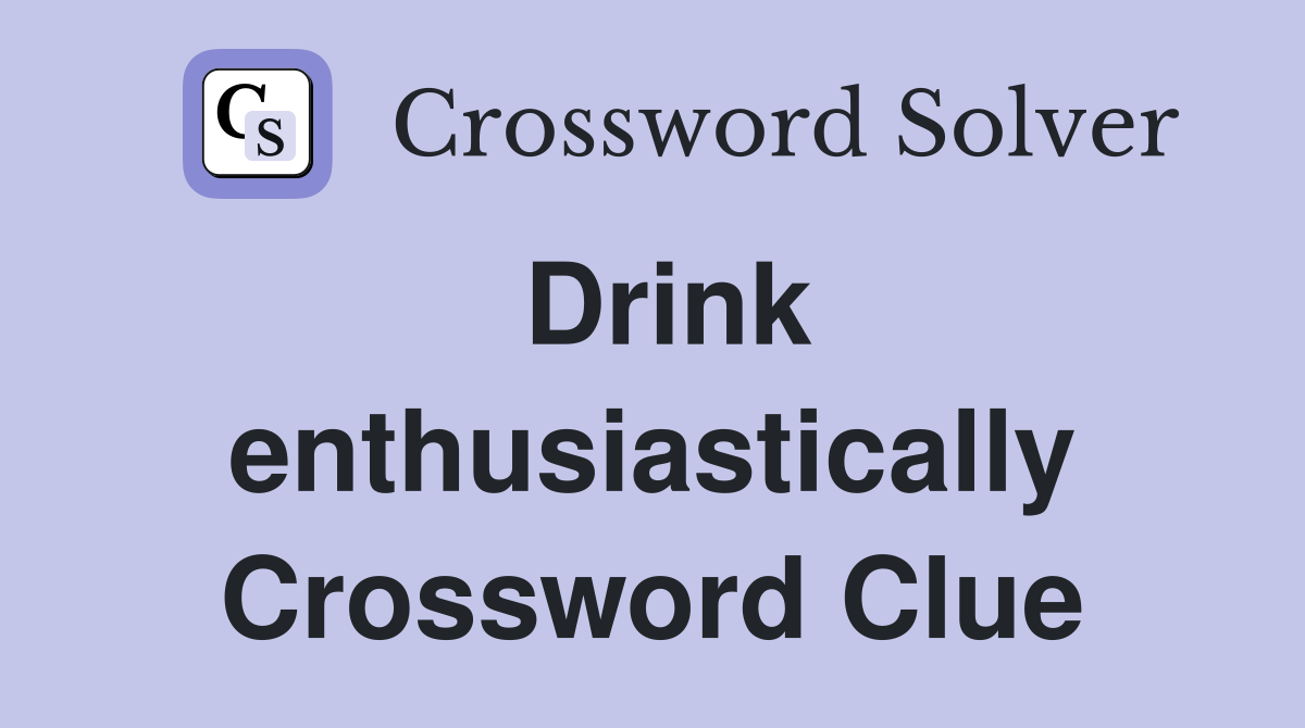 Drink enthusiastically Crossword Clue