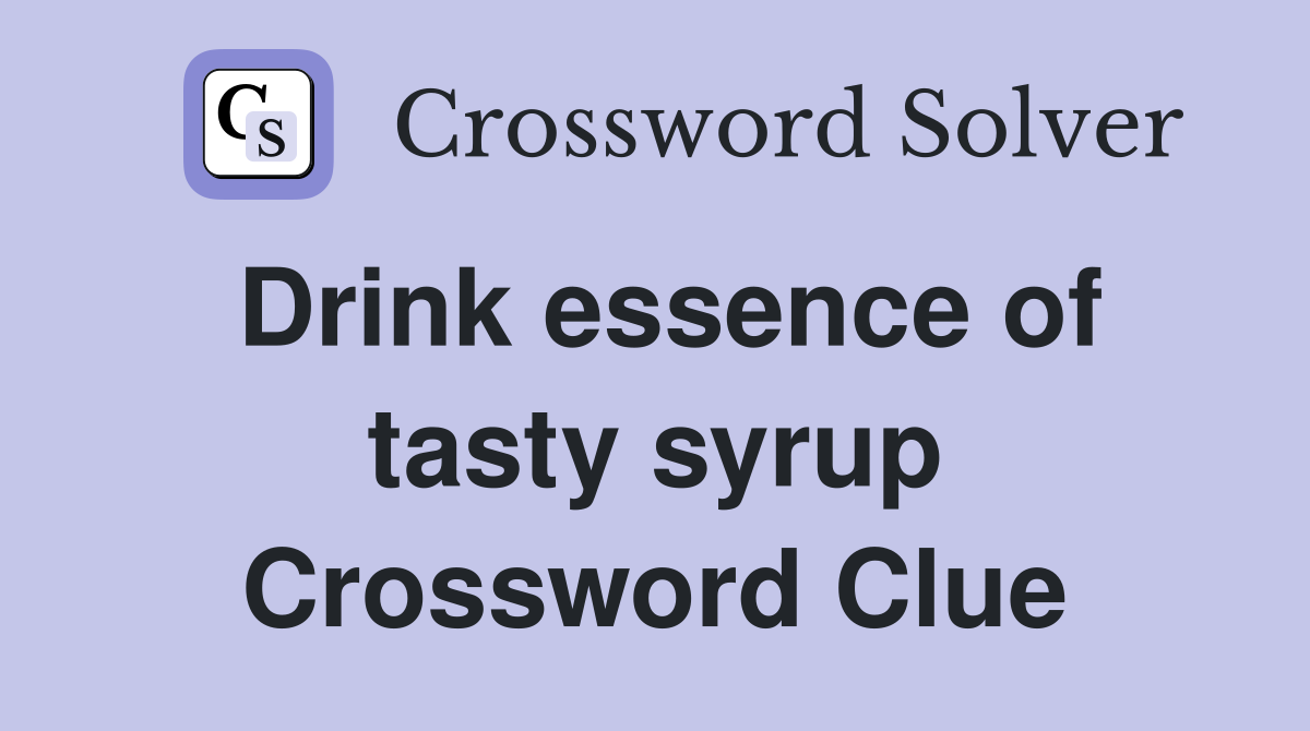 Drink essence of tasty syrup Crossword Clue