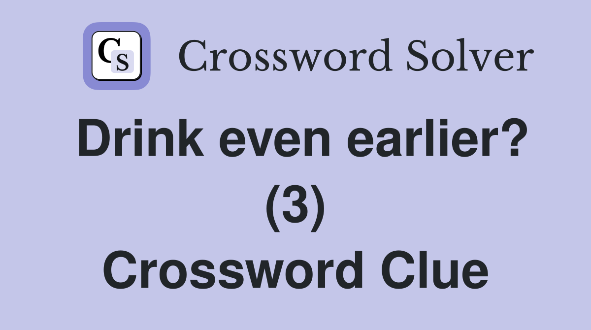 Drink even earlier? (3) Crossword Clue