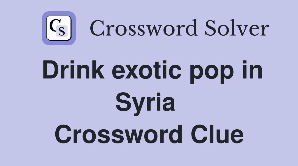 Drink exotic pop in Syria  Crossword Clue