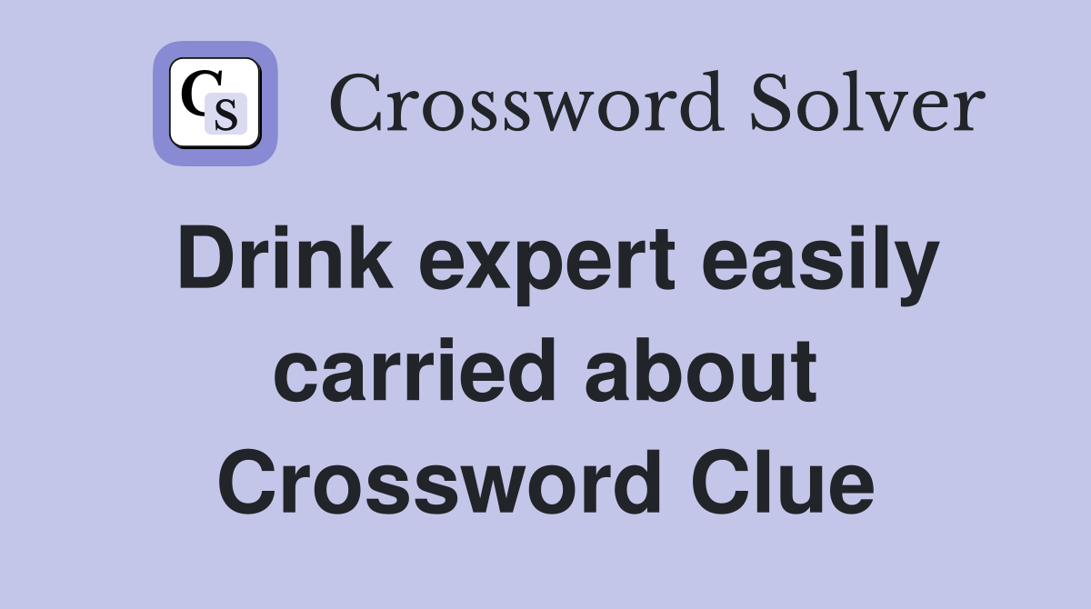Drink expert easily carried about Crossword Clue