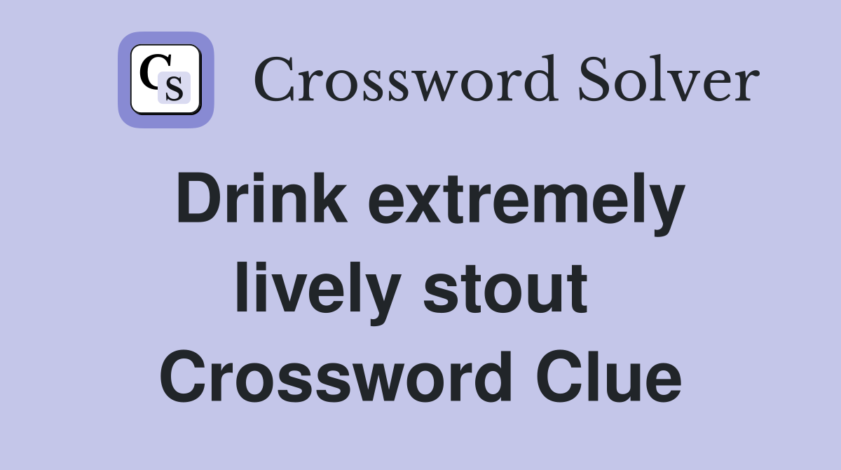 Drink extremely lively stout  Crossword Clue
