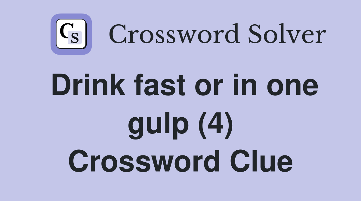Drink fast or in one gulp (4) Crossword Clue