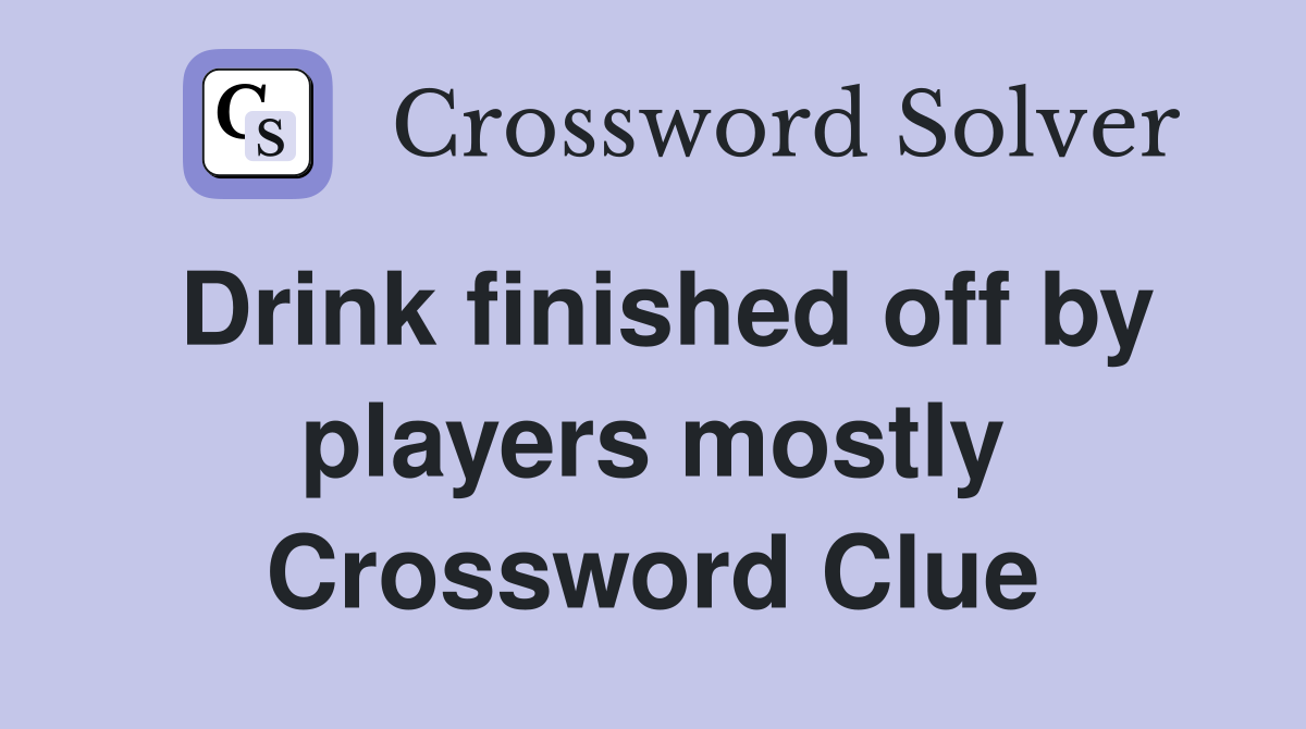 Drink finished off by players mostly Crossword Clue