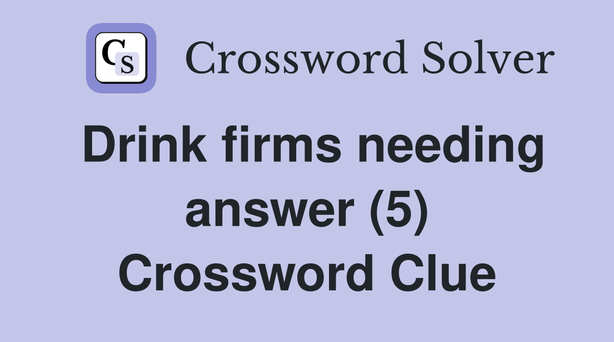 Drink firms needing answer (5) Crossword Clue
