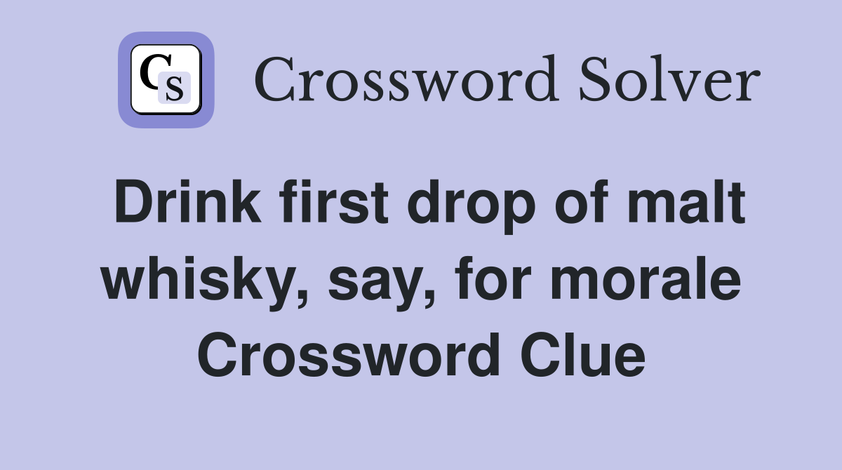 Drink first drop of malt whisky, say, for morale Crossword Clue
