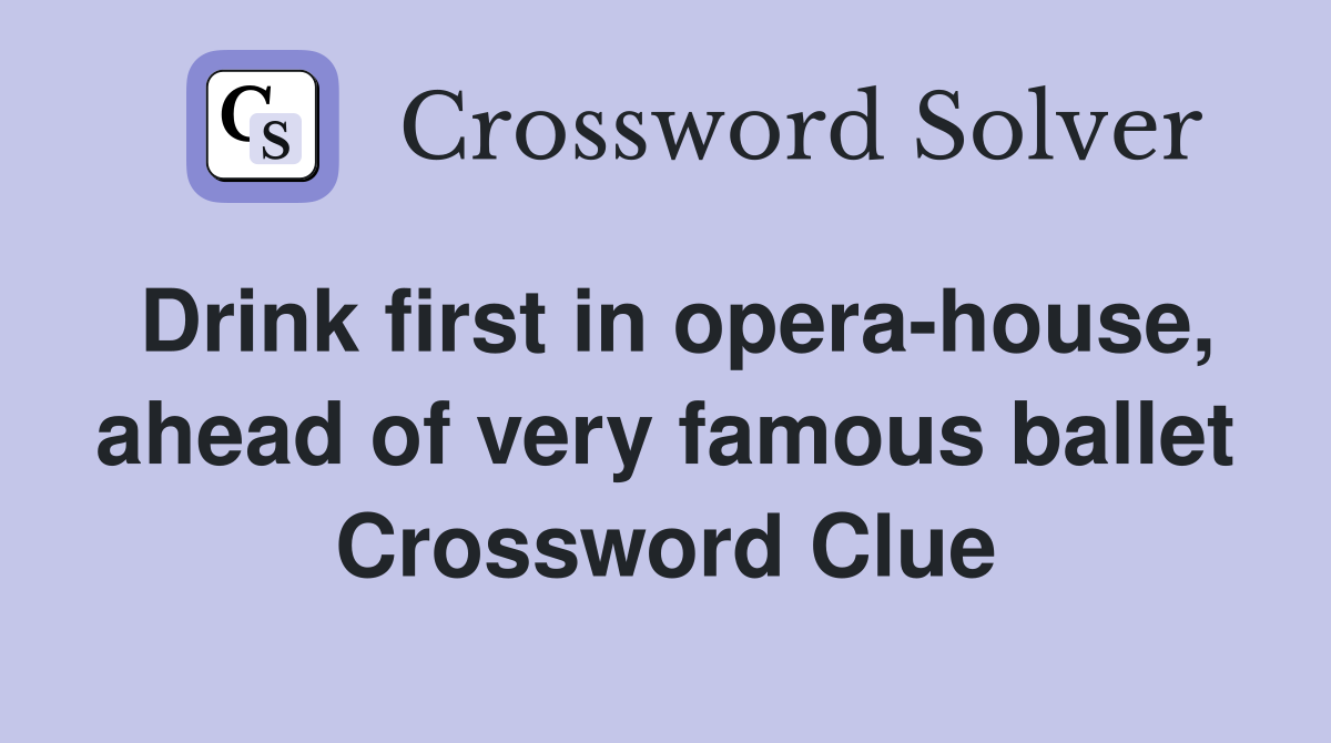 Drink first in opera-house, ahead of very famous ballet Crossword Clue