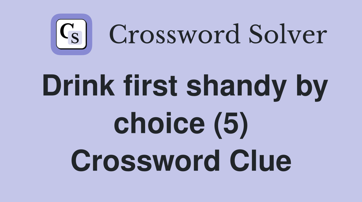Drink first shandy by choice (5) Crossword Clue