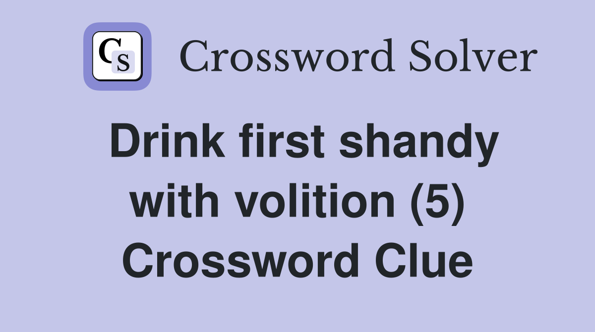 Drink first shandy with volition (5) Crossword Clue