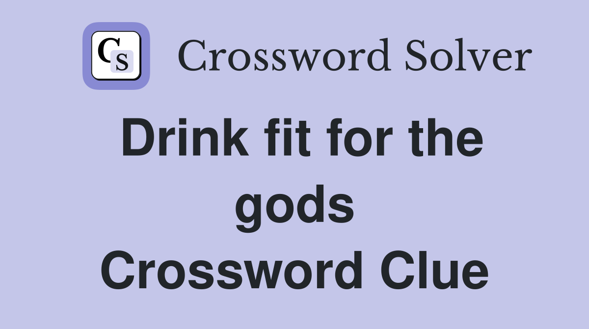 Drink fit for the gods Crossword Clue