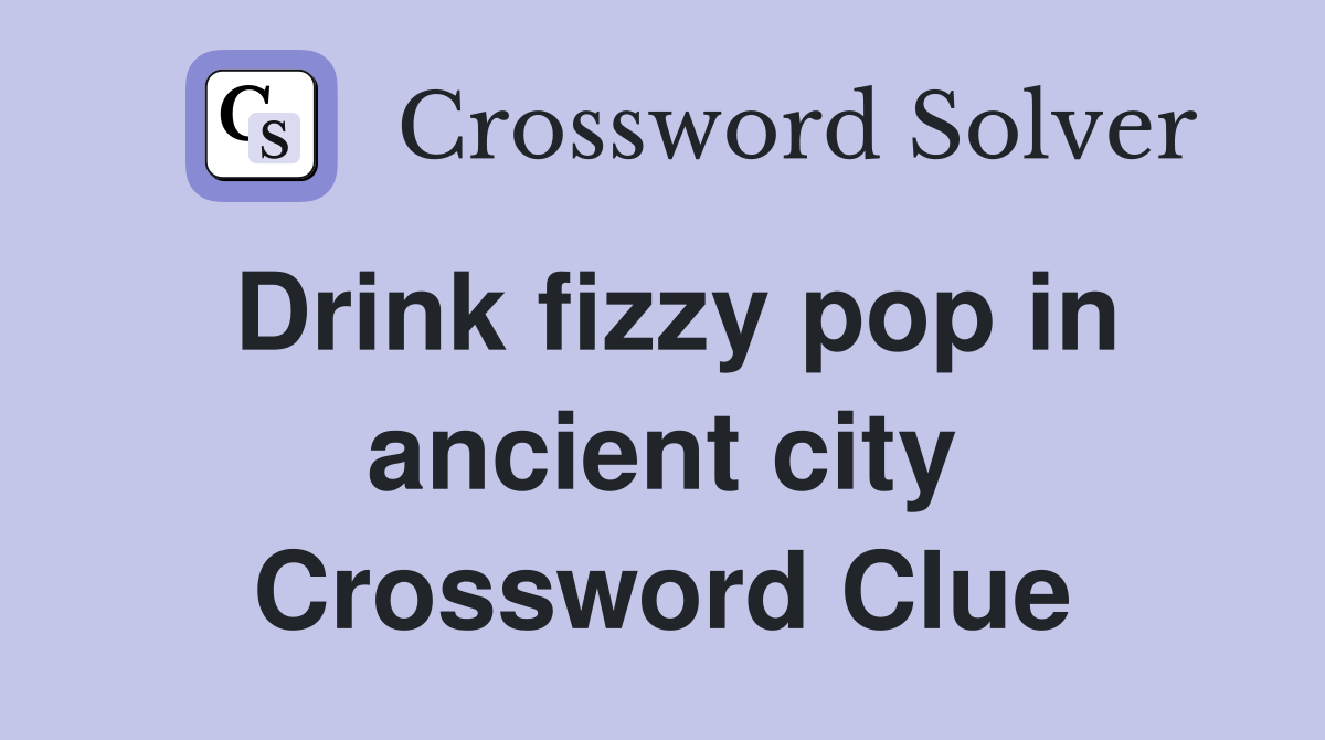 Drink fizzy pop in ancient city Crossword Clue
