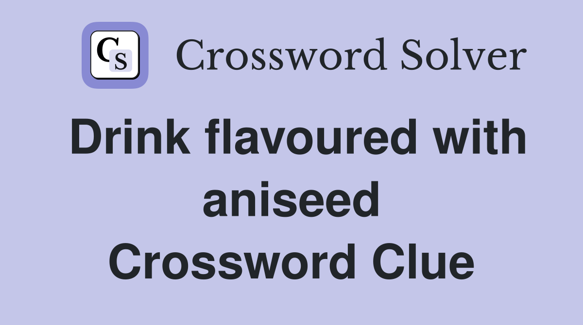 Drink flavoured with aniseed Crossword Clue