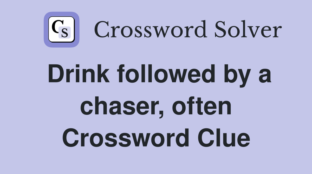 Drink followed by a chaser, often Crossword Clue