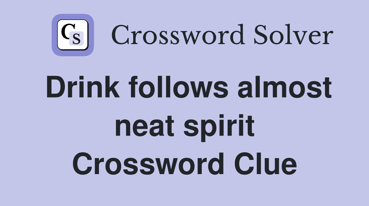Drink follows almost neat spirit Crossword Clue