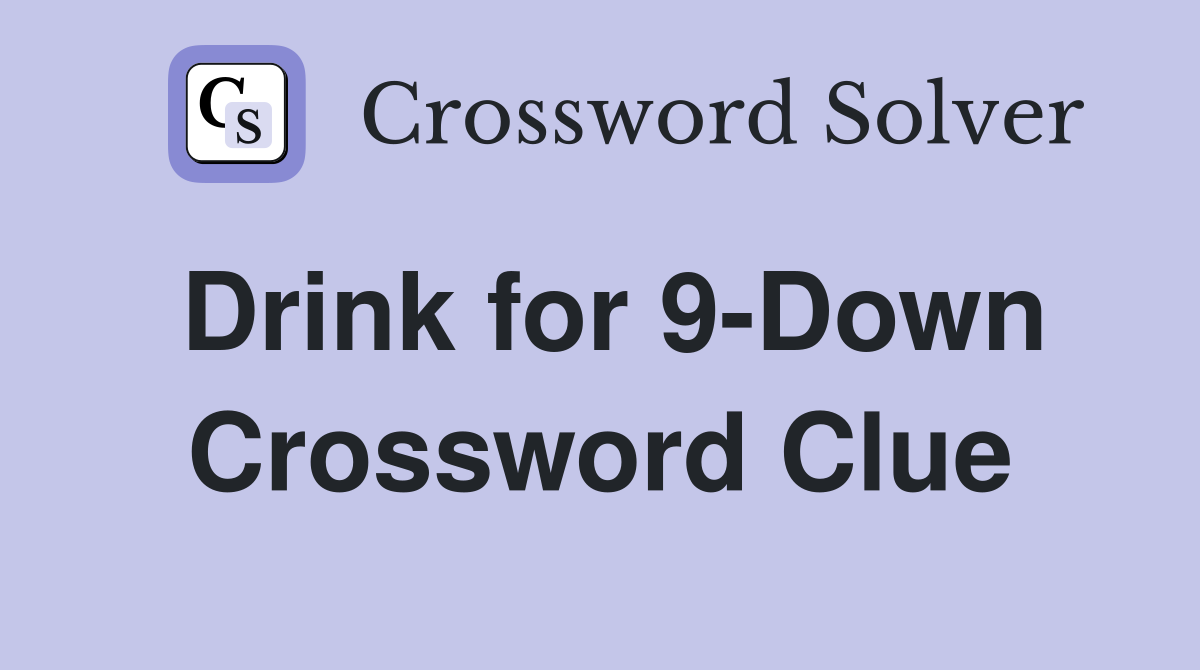 Drink for 9-Down Crossword Clue