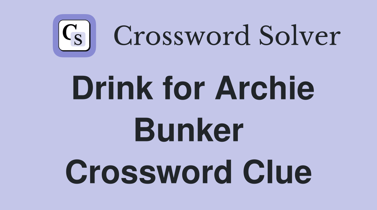 Drink for Archie Bunker Crossword Clue