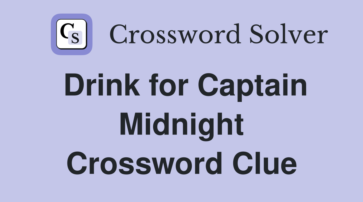 Drink for Captain Midnight Crossword Clue